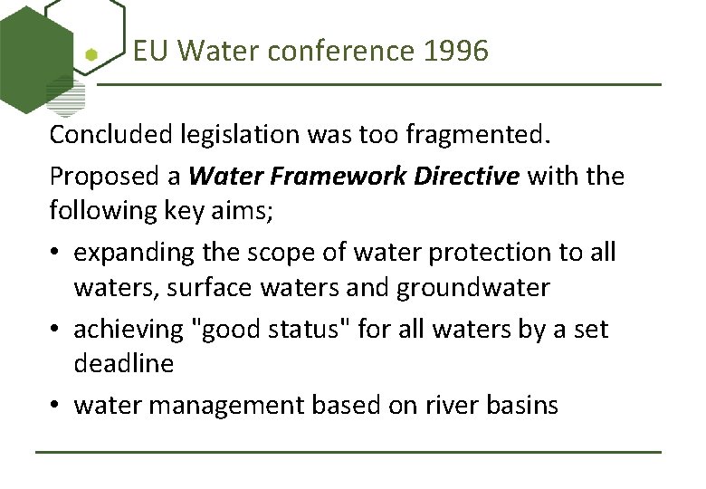 EU Water conference 1996 Concluded legislation was too fragmented. Proposed a Water Framework Directive