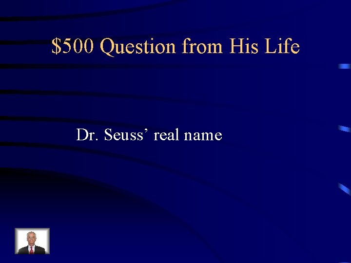 $500 Question from His Life Dr. Seuss’ real name 
