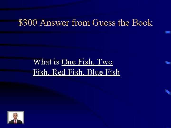 $300 Answer from Guess the Book What is One Fish, Two Fish, Red Fish,