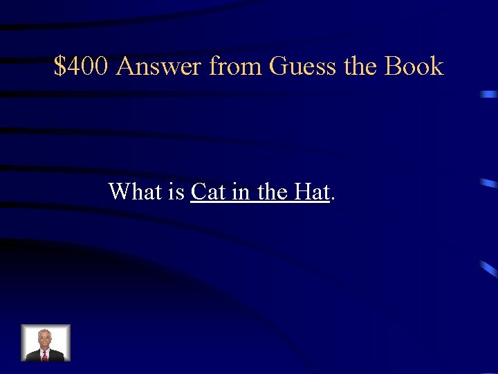 $400 Answer from Guess the Book What is Cat in the Hat. 
