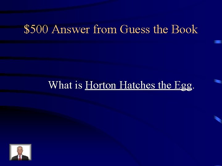$500 Answer from Guess the Book What is Horton Hatches the Egg. 