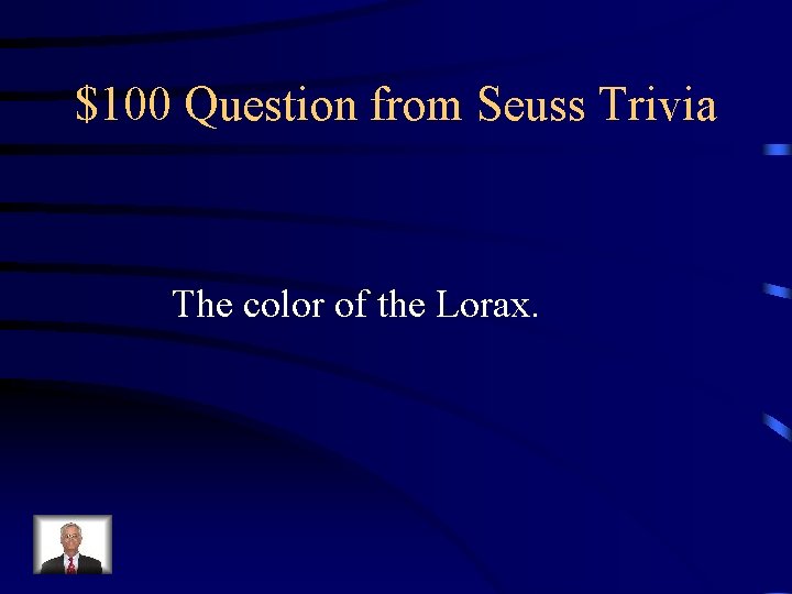$100 Question from Seuss Trivia The color of the Lorax. 