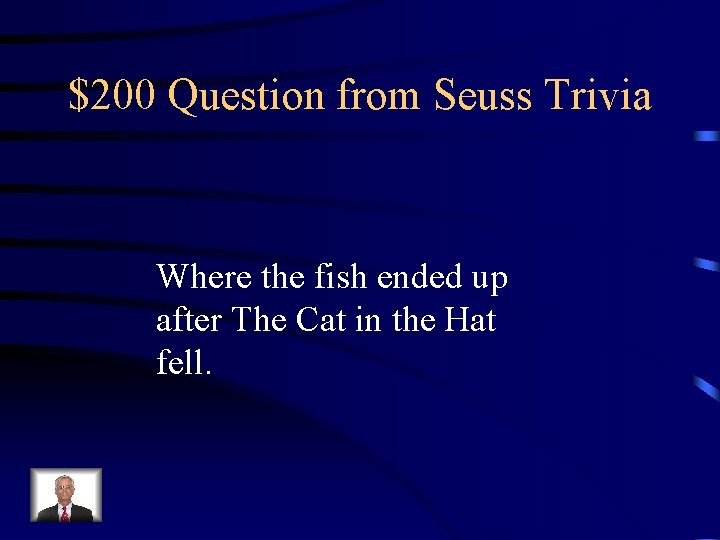 $200 Question from Seuss Trivia Where the fish ended up after The Cat in