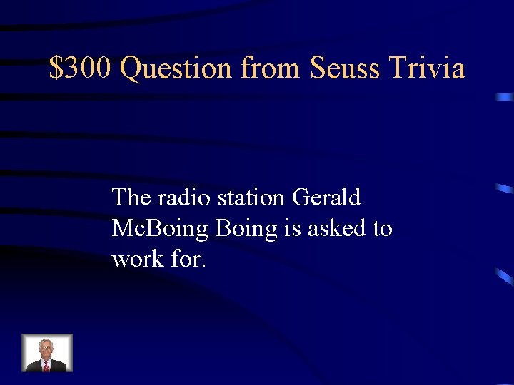 $300 Question from Seuss Trivia The radio station Gerald Mc. Boing is asked to