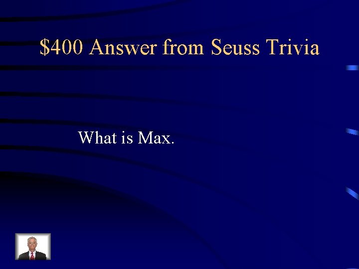 $400 Answer from Seuss Trivia What is Max. 