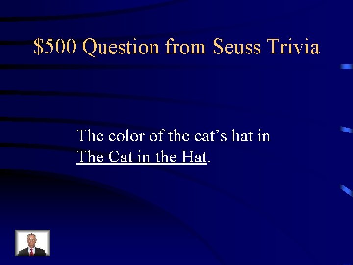 $500 Question from Seuss Trivia The color of the cat’s hat in The Cat