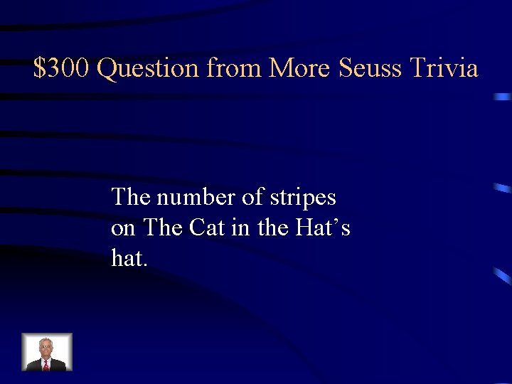 $300 Question from More Seuss Trivia The number of stripes on The Cat in