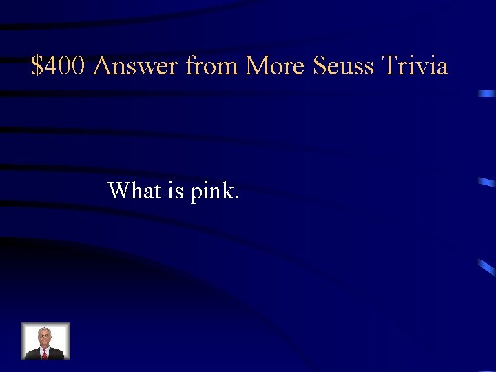 $400 Answer from More Seuss Trivia What is pink. 