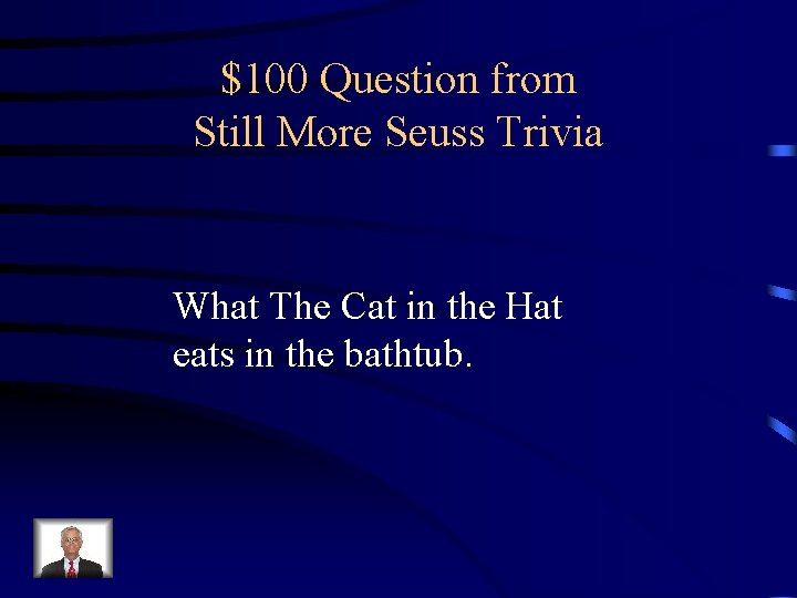 $100 Question from Still More Seuss Trivia What The Cat in the Hat eats
