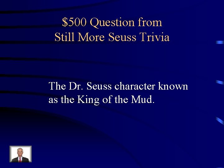 $500 Question from Still More Seuss Trivia The Dr. Seuss character known as the