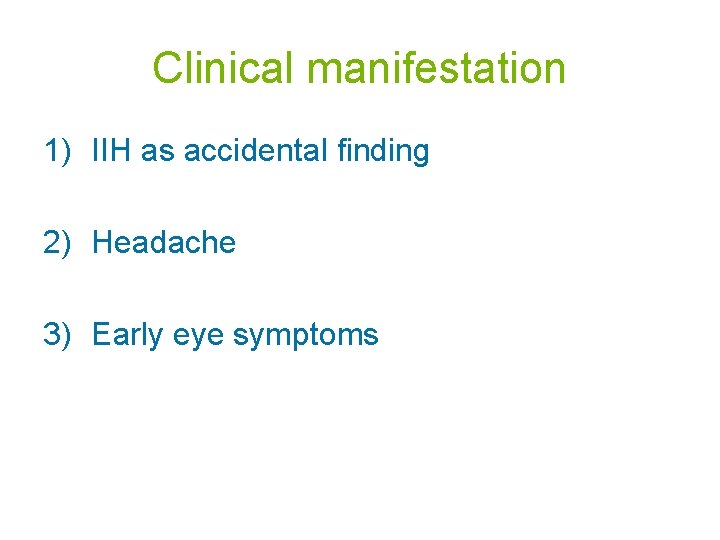 Clinical manifestation 1) IIH as accidental finding 2) Headache 3) Early eye symptoms 