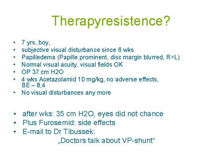 Therapyresistence? • • • 7 yrs, boy, subjective visual disturbance since 6 wks Papilledema