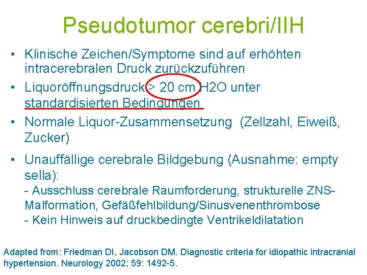 Pseudotumor cerebri/IIH • Klinische Zeichen/Symptome sind auf erhöhten intracerebralen Druck zurückzuführen • Liquoröffnungsdruck >