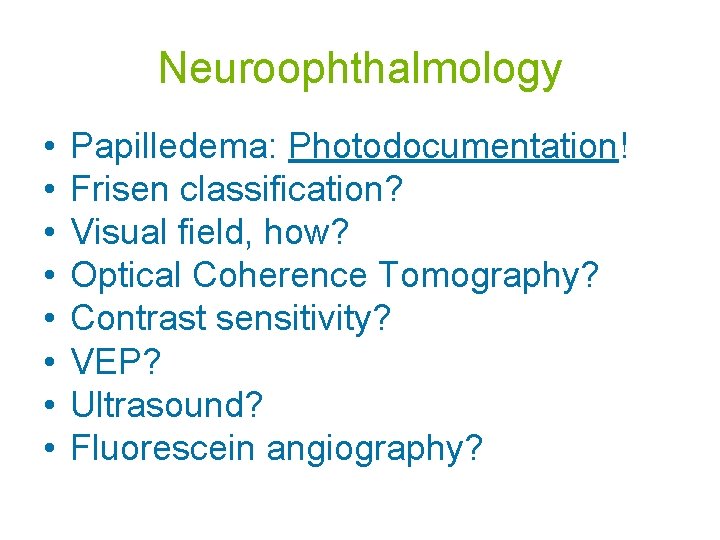 Neuroophthalmology • • Papilledema: Photodocumentation! Frisen classification? Visual field, how? Optical Coherence Tomography? Contrast