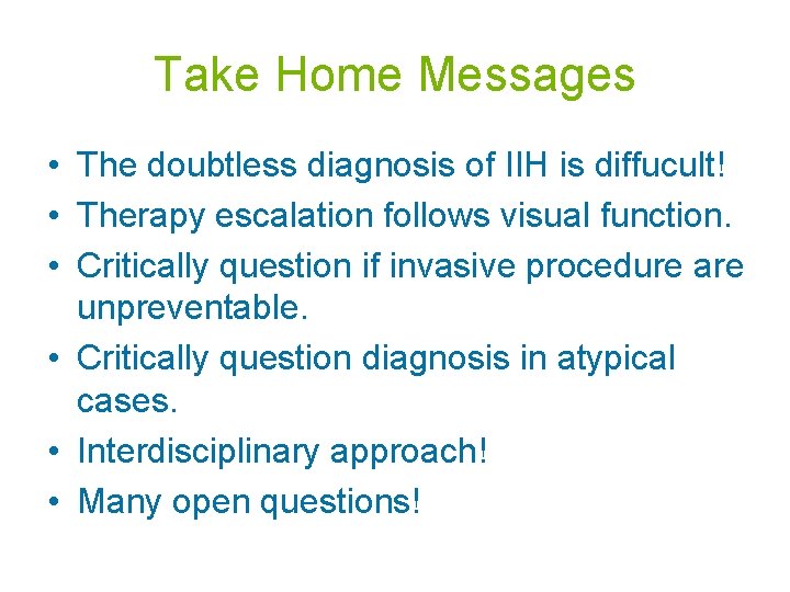 Take Home Messages • The doubtless diagnosis of IIH is diffucult! • Therapy escalation