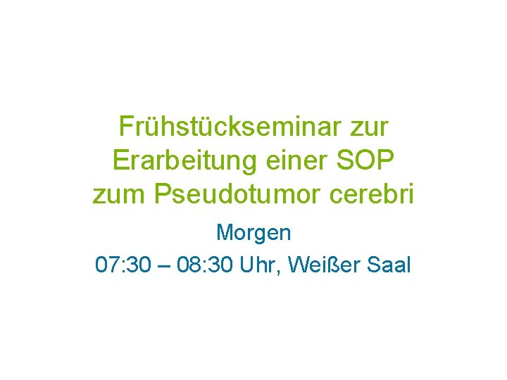 Frühstückseminar zur Erarbeitung einer SOP zum Pseudotumor cerebri Morgen 07: 30 – 08: 30