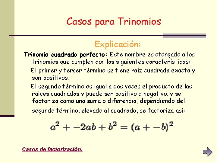 Casos para Trinomios Explicación: Trinomio cuadrado perfecto: Este nombre es otorgado a los trinomios