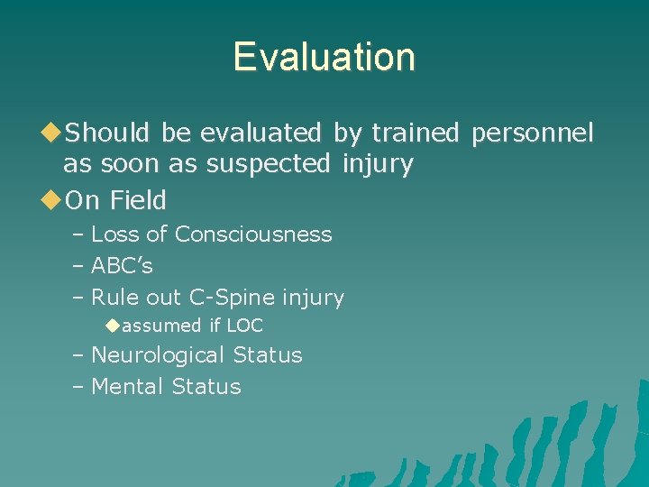 Evaluation Should be evaluated by trained personnel as soon as suspected injury On Field