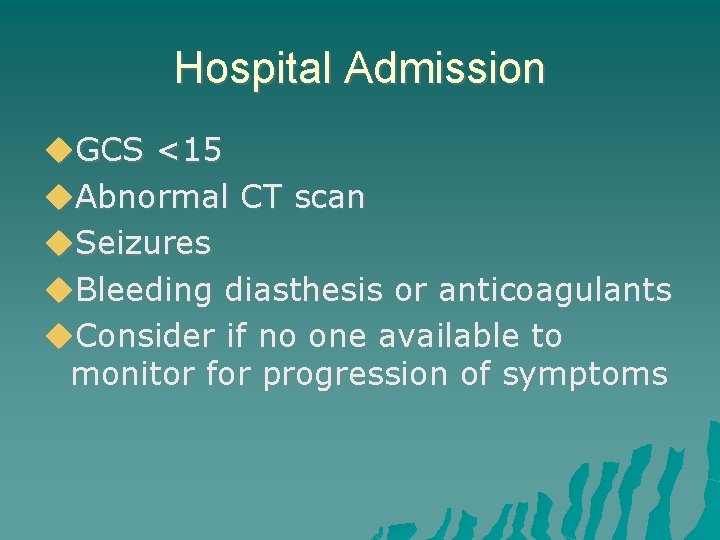 Hospital Admission GCS <15 Abnormal CT scan Seizures Bleeding diasthesis or anticoagulants Consider if