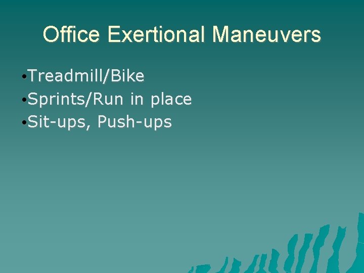 Office Exertional Maneuvers • Treadmill/Bike • Sprints/Run in place • Sit-ups, Push-ups 