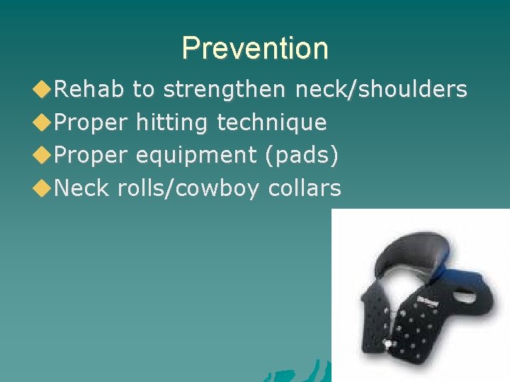 Prevention Rehab to strengthen neck/shoulders Proper hitting technique Proper equipment (pads) Neck rolls/cowboy collars