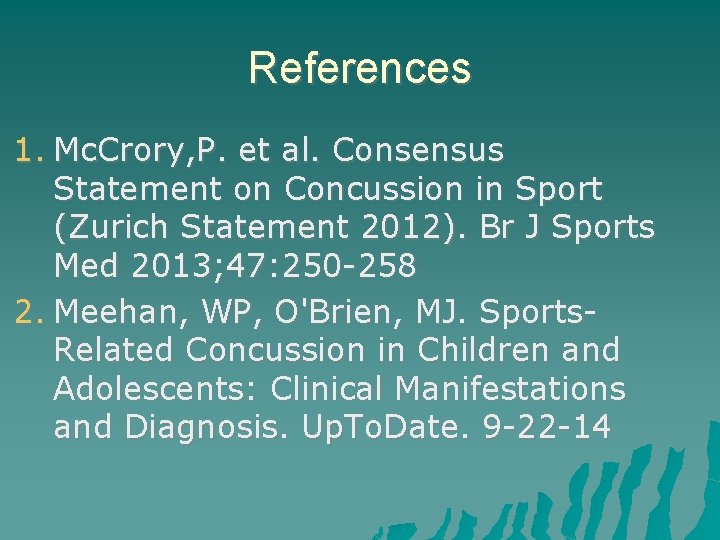 References 1. Mc. Crory, P. et al. Consensus Statement on Concussion in Sport (Zurich