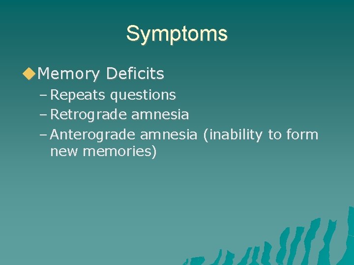 Symptoms Memory Deficits – Repeats questions – Retrograde amnesia – Anterograde amnesia (inability to