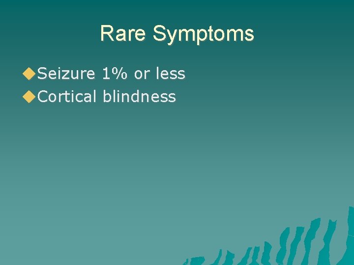 Rare Symptoms Seizure 1% or less Cortical blindness 