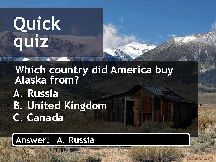 Quick quiz Which country did America buy Alaska from? A. Russia B. United Kingdom