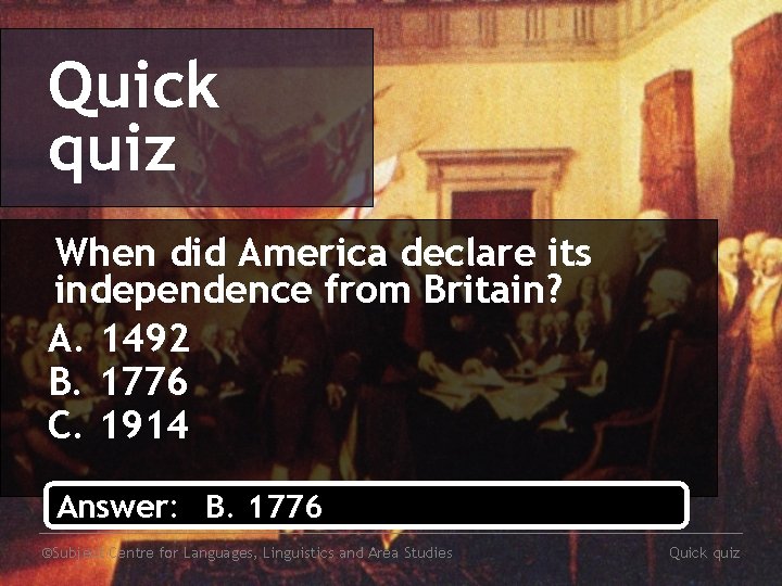 Quick quiz When did America declare its independence from Britain? A. 1492 B. 1776