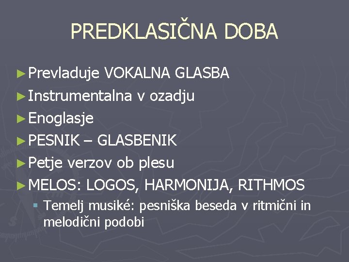PREDKLASIČNA DOBA ► Prevladuje VOKALNA GLASBA ► Instrumentalna v ozadju ► Enoglasje ► PESNIK