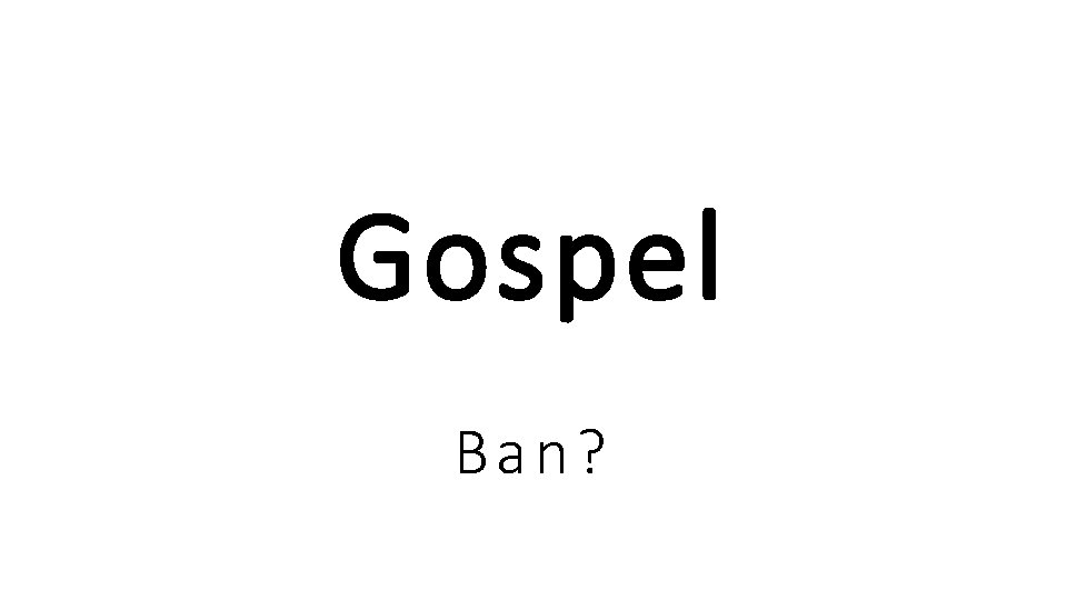 Gospel Ba n?  Gospel Ba n?