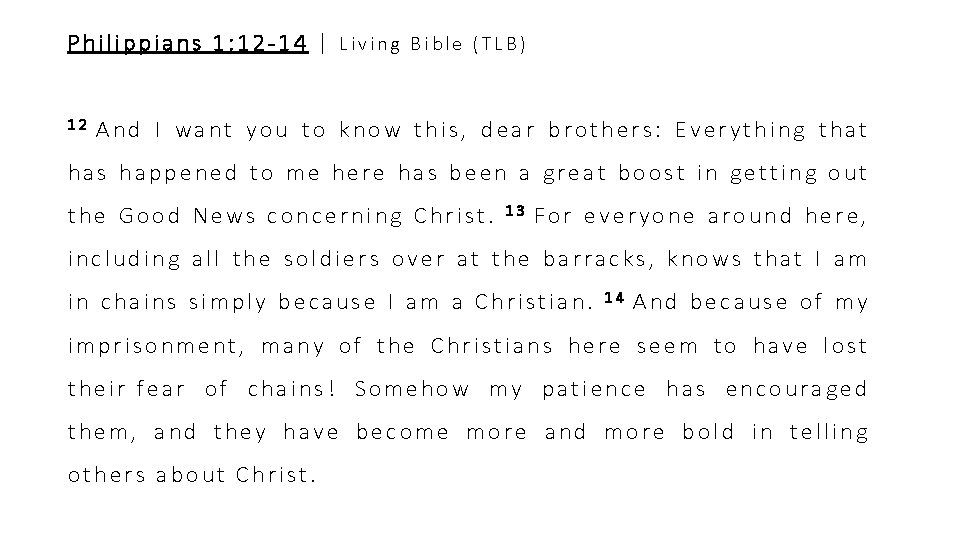 Philippians 1: 12 -14 | Living Bible (TLB) 12 And I want you to Philippians 1: 12 -14 | Living Bible (TLB) 12 And I want you to