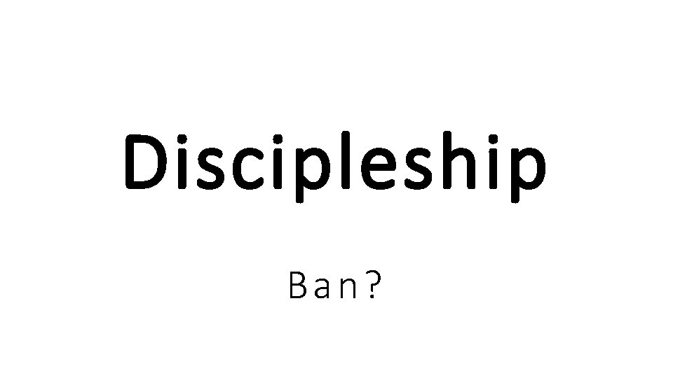 Discipleship Ba n?  Discipleship Ba n?