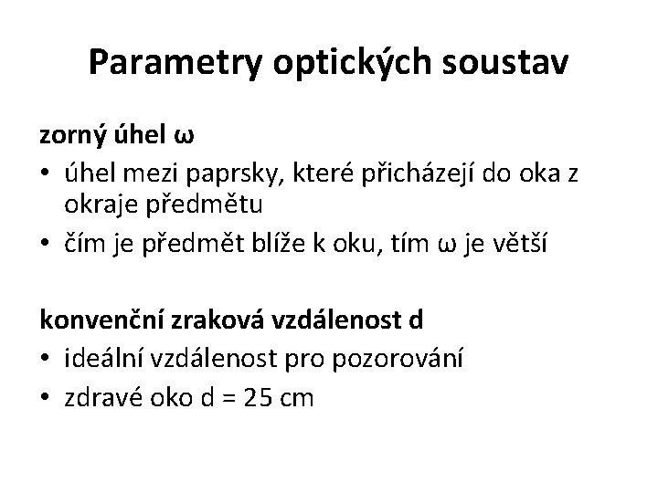 Parametry optických soustav zorný úhel ω • úhel mezi paprsky, které přicházejí do oka
