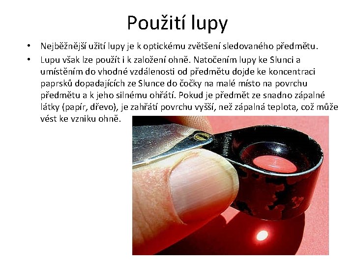 Použití lupy • Nejběžnější užití lupy je k optickému zvětšení sledovaného předmětu. • Lupu