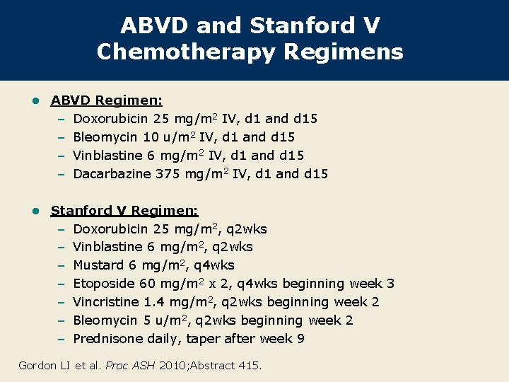 ABVD and Stanford V Chemotherapy Regimens l ABVD Regimen: – Doxorubicin 25 mg/m 2