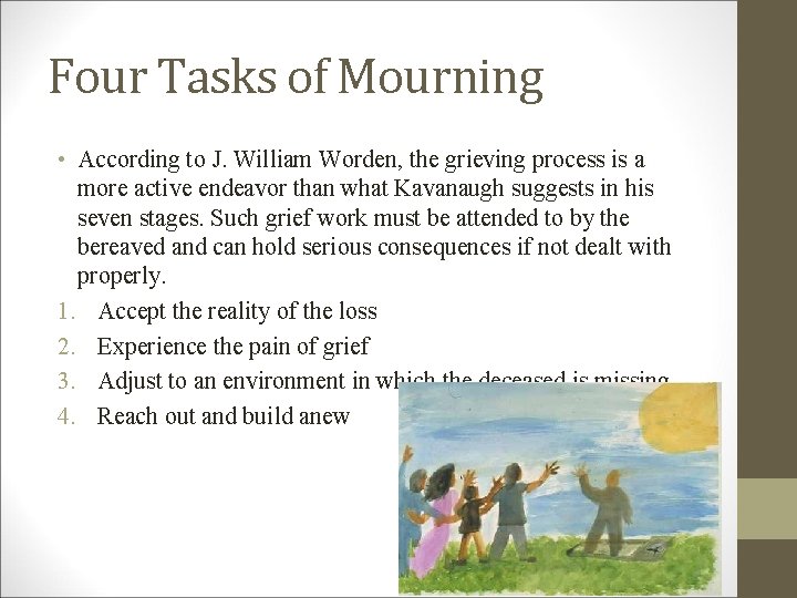 Four Tasks of Mourning • According to J. William Worden, the grieving process is