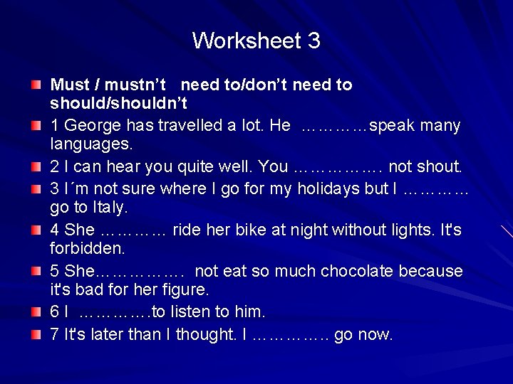 Worksheet 3 Must / mustn’t need to/don’t need to should/shouldn’t 1 George has travelled