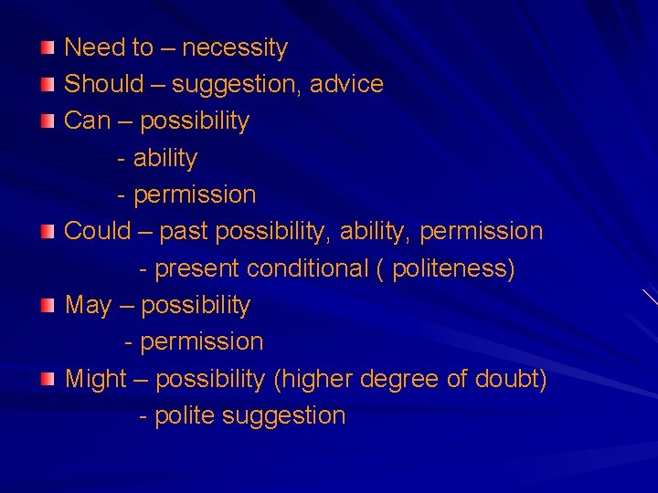 Need to – necessity Should – suggestion, advice Can – possibility - ability -