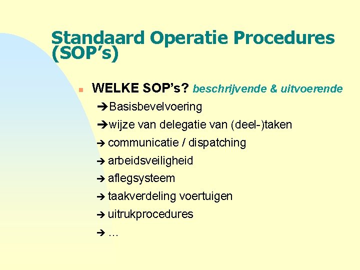 Standaard Operatie Procedures (SOP’s) n WELKE SOP’s? beschrijvende & uitvoerende èBasisbevelvoering èwijze van delegatie
