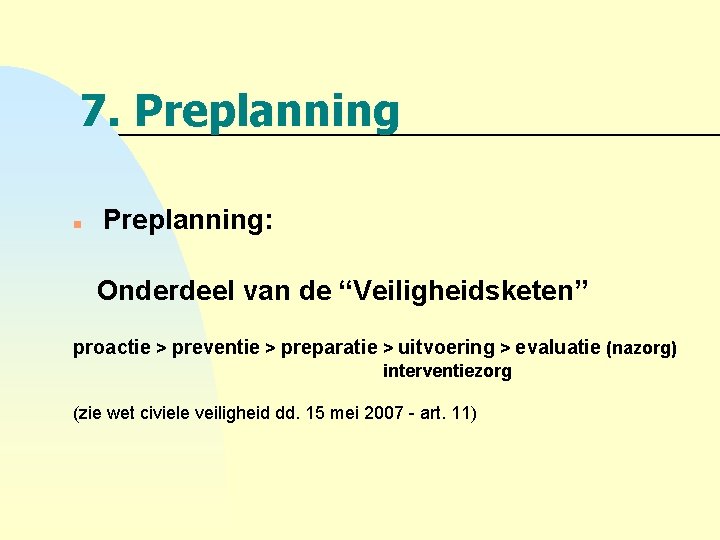 7. Preplanning n Preplanning: Onderdeel van de “Veiligheidsketen” proactie > preventie > preparatie >