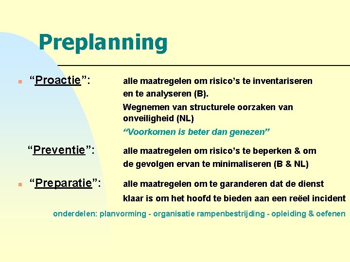Preplanning n “Proactie”: alle maatregelen om risico’s te inventariseren en te analyseren (B). Wegnemen