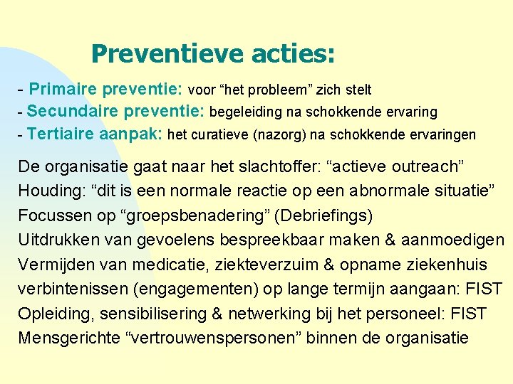 Preventieve acties: - Primaire preventie: voor “het probleem” zich stelt - Secundaire preventie: begeleiding