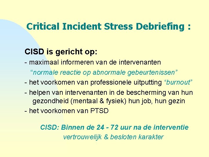 Critical Incident Stress Debriefing : CISD is gericht op: - maximaal informeren van de