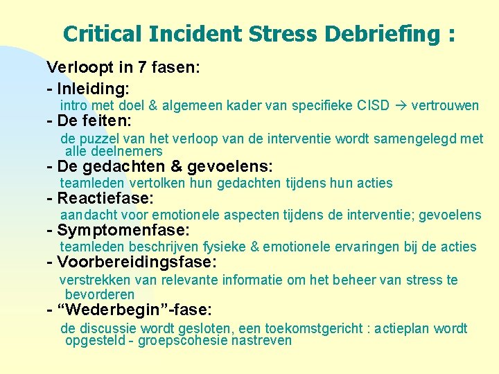 Critical Incident Stress Debriefing : Verloopt in 7 fasen: - Inleiding: intro met doel