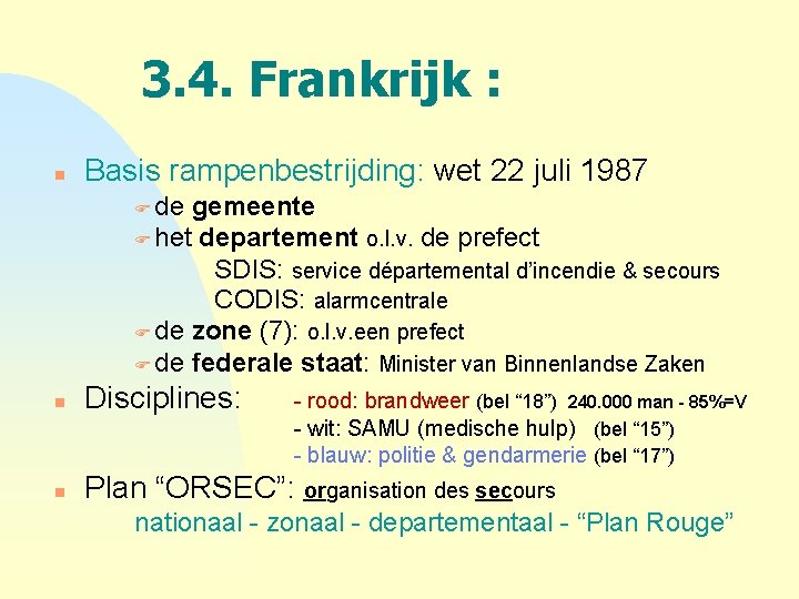 3. 4. Frankrijk : n Basis rampenbestrijding: wet 22 juli 1987 F de gemeente