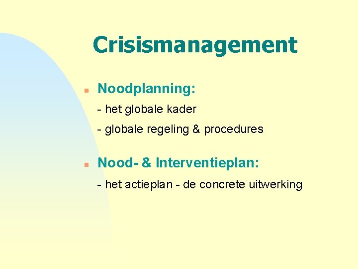 Crisismanagement n Noodplanning: - het globale kader - globale regeling & procedures n Nood-