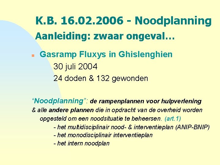 K. B. 16. 02. 2006 - Noodplanning Aanleiding: zwaar ongeval… n Gasramp Fluxys in