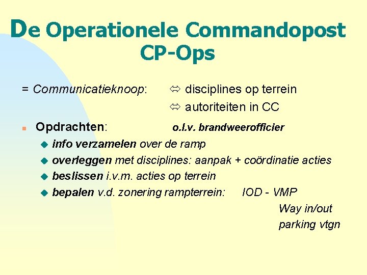 De Operationele Commandopost CP-Ops = Communicatieknoop: n Opdrachten: disciplines op terrein autoriteiten in CC